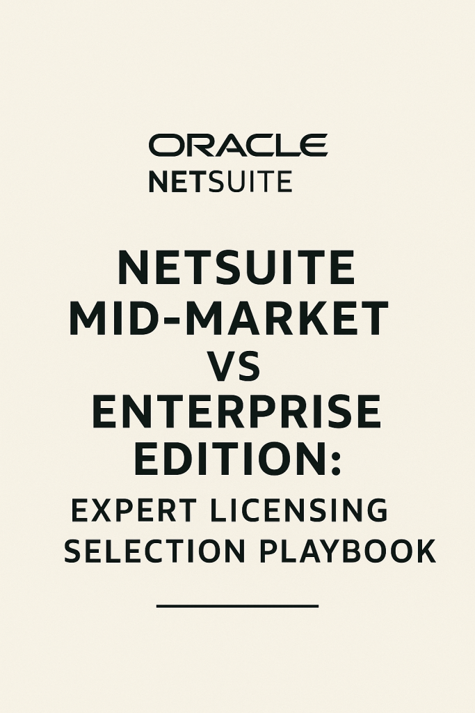 NetSuite Mid-Market vs Enterprise Edition: Expert Licensing Selection Playbook