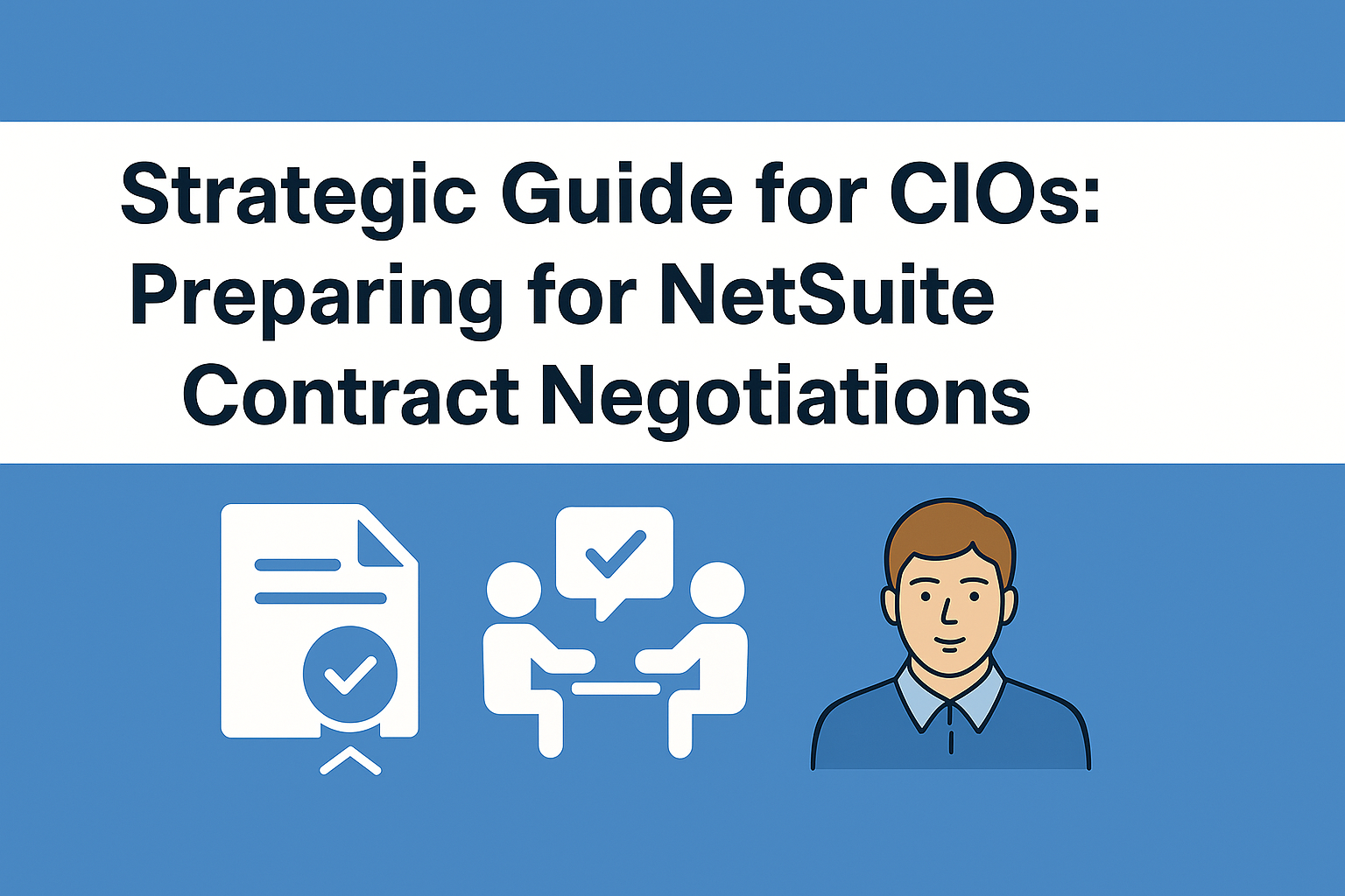 Strategic Guide for CIOs: Preparing for NetSuite Contract Negotiations